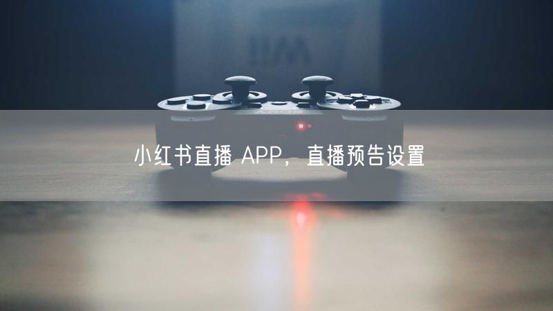 小红书直播 APP，直播预告设置