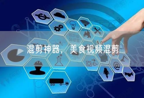 混剪神器，美食视频混剪