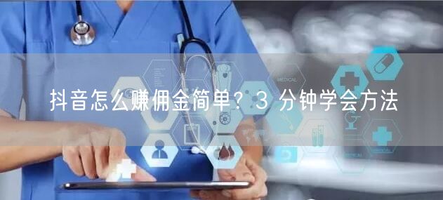 抖音怎么赚佣金简单？3 分钟学会方法