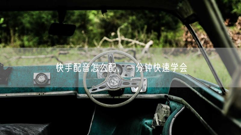 快手配音怎么配，一分钟快速学会