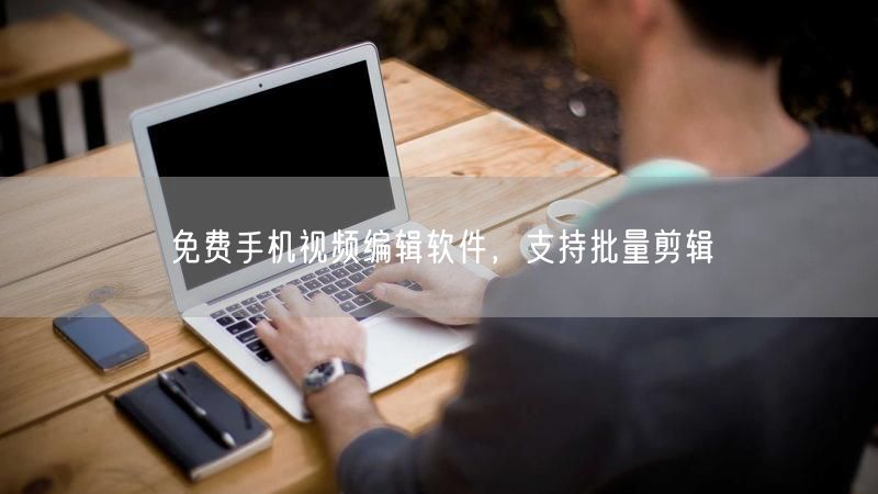 免费手机视频编辑软件，支持批量剪辑