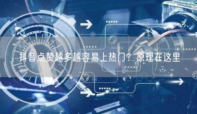 抖音点赞越多越容易上热门？原理在这里