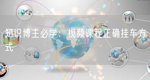 知识博主必学：视频课程正确挂车方式