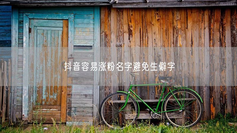 抖音容易涨粉名字避免生僻字