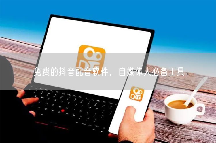 免费的抖音配音软件，自媒体人必备工具