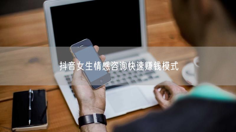 抖音女生情感咨询快速赚钱模式