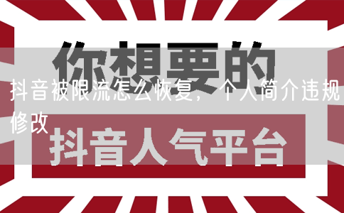 抖音被限流怎么恢复，个人简介违规修改
