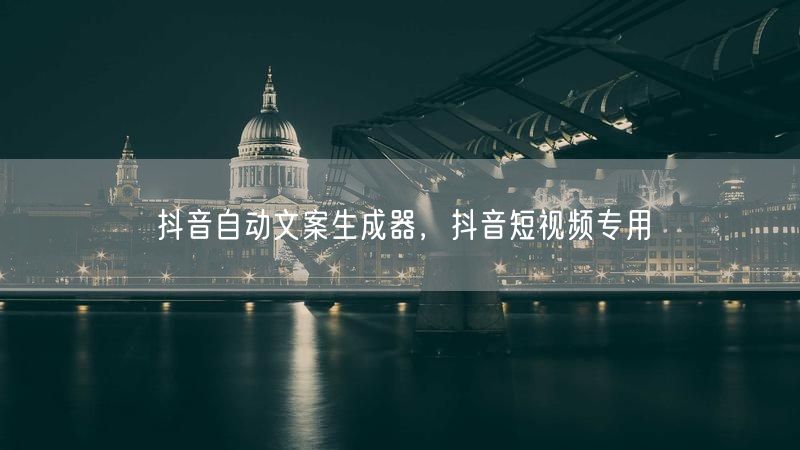 抖音自动文案生成器，抖音短视频专用