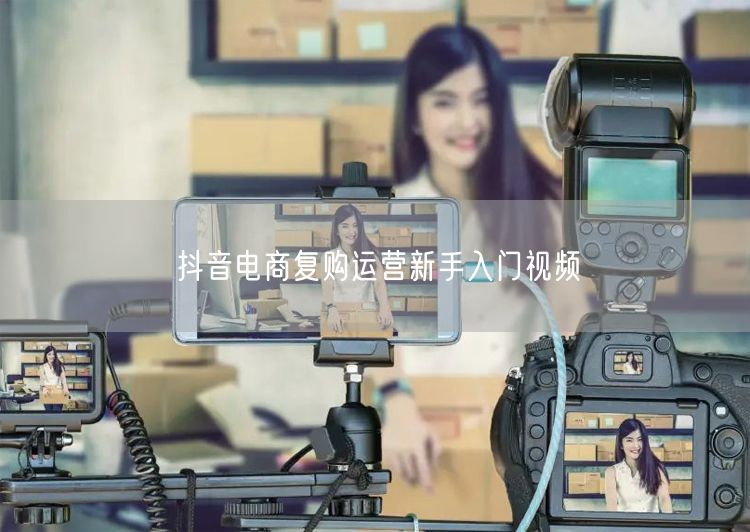 抖音电商复购运营新手入门视频