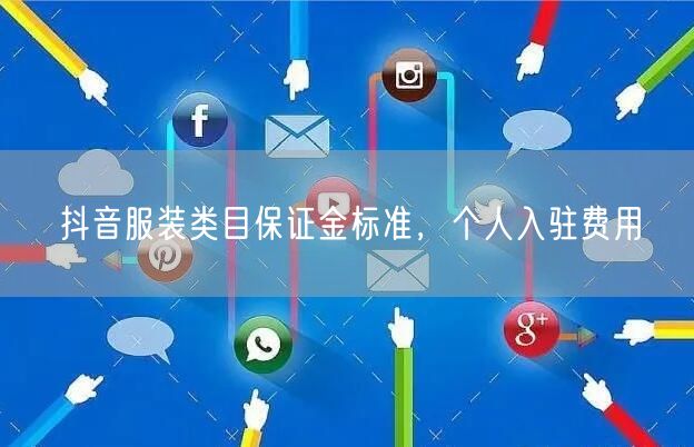 抖音服装类目保证金标准，个人入驻费用