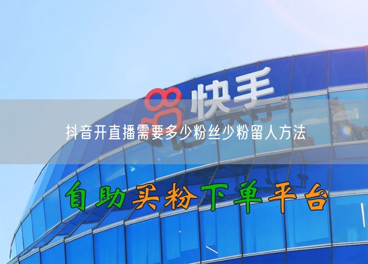 抖音开直播需要多少粉丝少粉留人方法