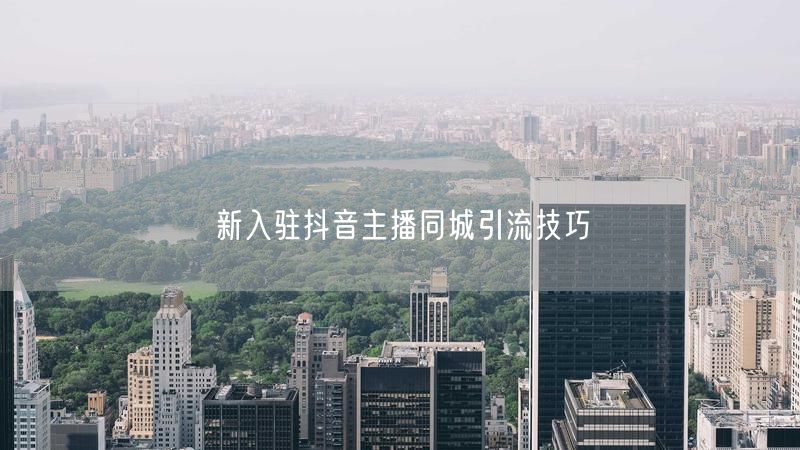 新入驻抖音主播同城引流技巧