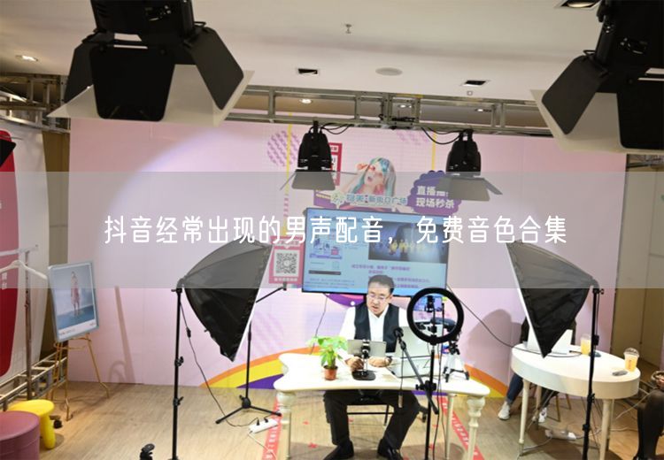 抖音经常出现的男声配音，免费音色合集