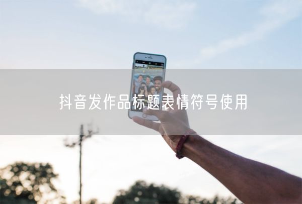 抖音发作品标题表情符号使用