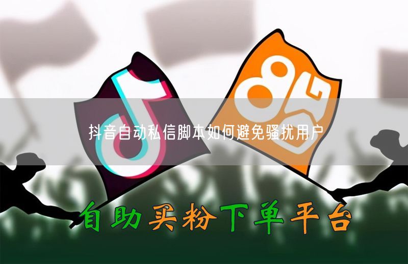 抖音自动私信脚本如何避免骚扰用户