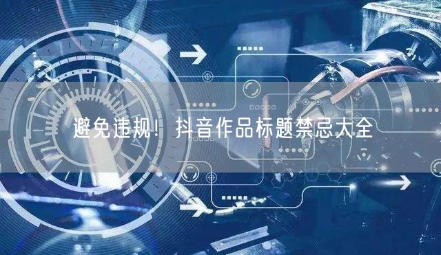 避免违规！抖音作品标题禁忌大全