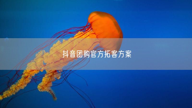 抖音团购官方拓客方案