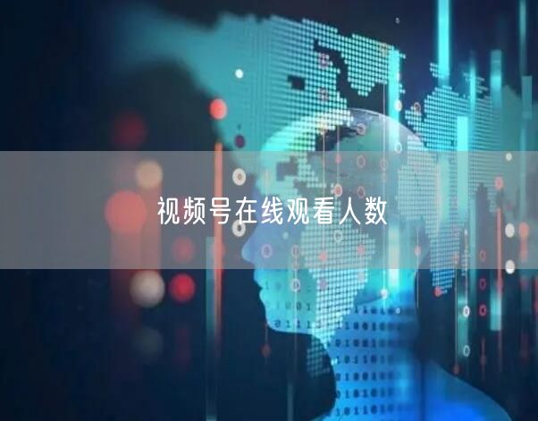 视频号在线观看人数