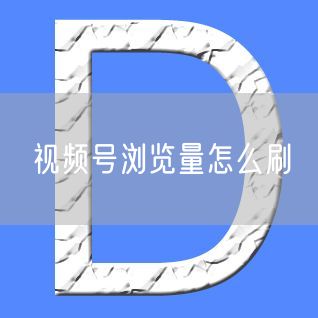 视频号浏览量怎么刷