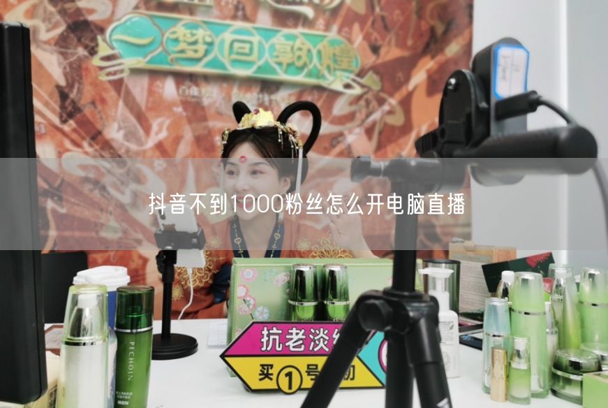 抖音不到1000粉丝怎么开电脑直播
