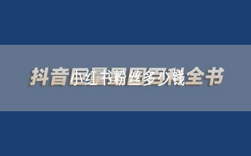 小红书粉丝多少钱