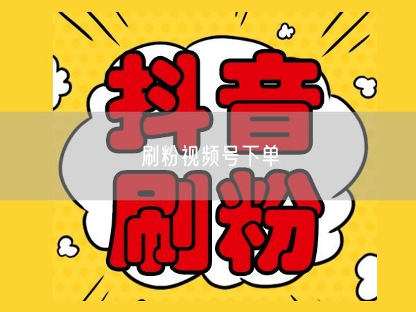 刷粉视频号下单