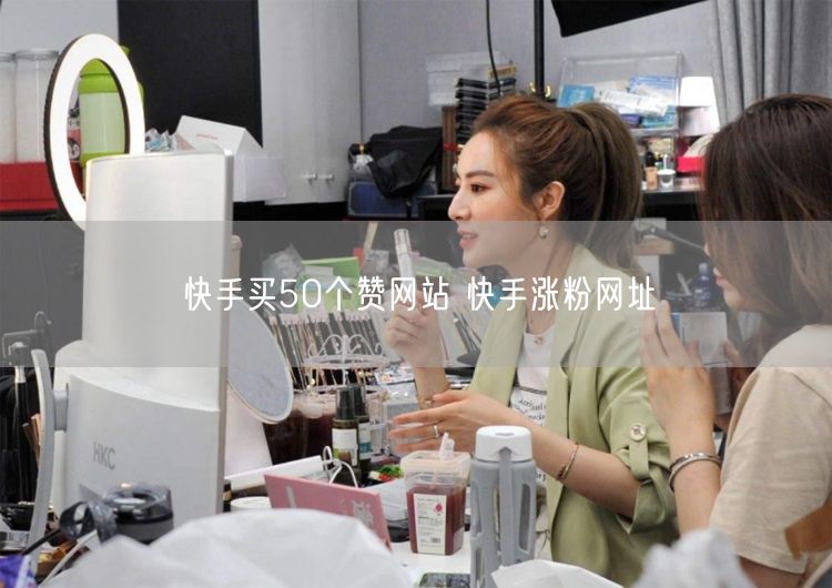 快手买50个赞网站 快手涨粉网址