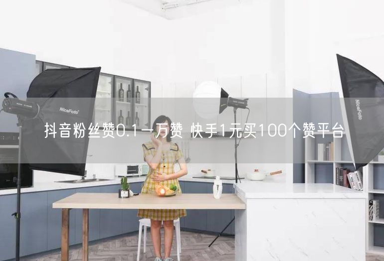抖音粉丝赞0.1一万赞 快手1元买100个赞平台