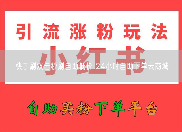 快手刷双击秒刷自助低价 24小时自助下单云商城