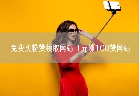 免费买粉赞领取网站 1元涨100赞网站