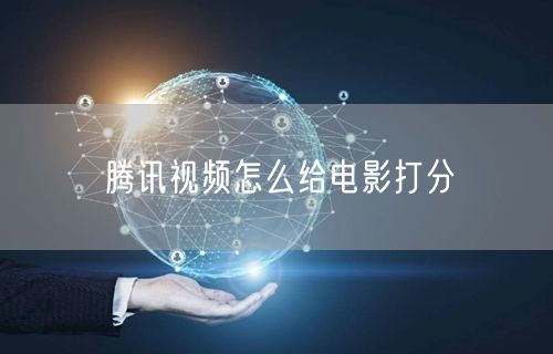腾讯视频怎么给电影打分